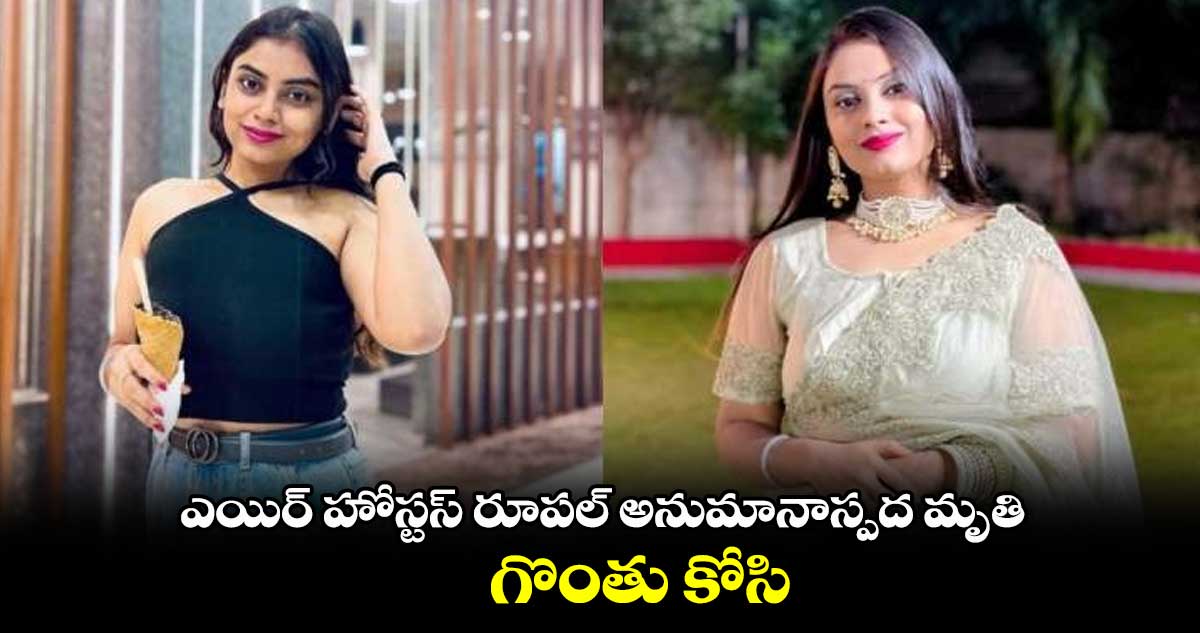 ఎయిర్ హోస్టస్ రూపల్ అనుమానాస్పద మృతి.. గొంతు కోసి