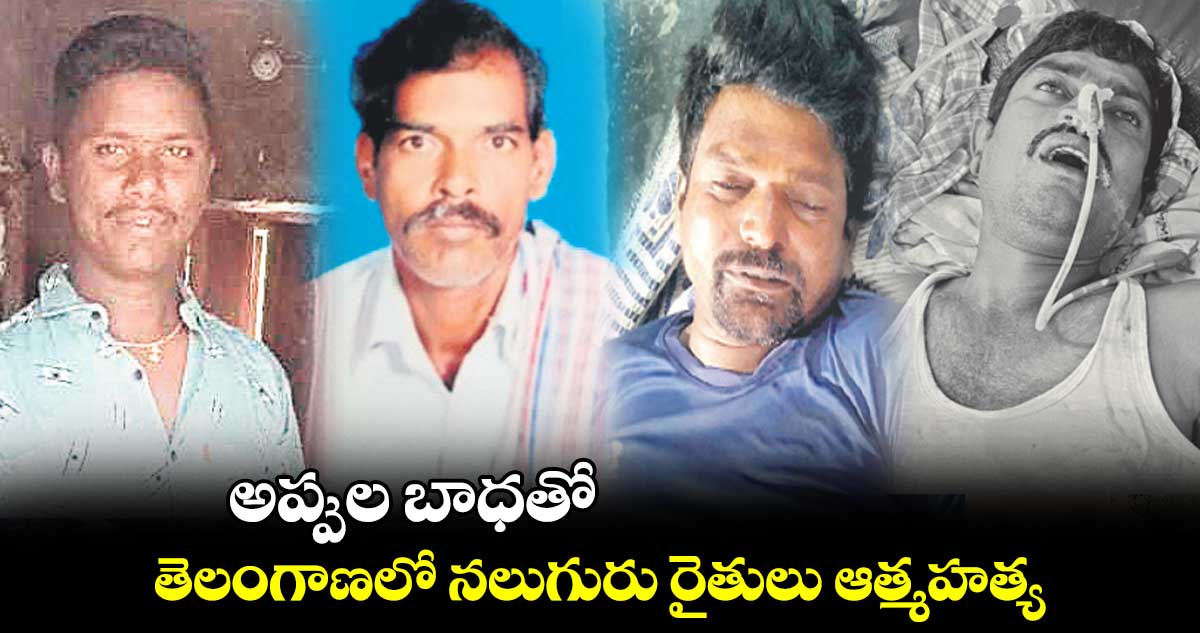 అప్పుల బాధతో.. తెలంగాణలో నలుగురు రైతులు ఆత్మహత్య