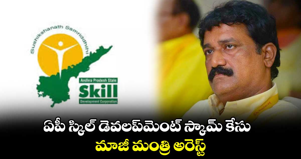 ఏపీ స్కిల్ డెవలప్మెంట్ స్కామ్ కేసు.. మాజీ మంత్రి అరెస్ట్..
