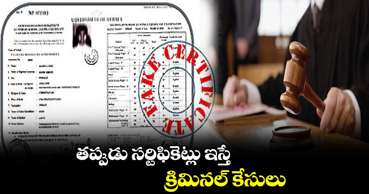 తప్పుడు సర్టిఫికెట్లు ఇస్తే.. క్రిమినల్ కేసులు