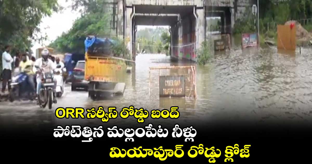 ORR సర్వీస్ రోడ్డు బంద్ : పోటెత్తిన మల్లంపేట నీళ్లు : మియాపూర్ రోడ్డు క్లోజ్
