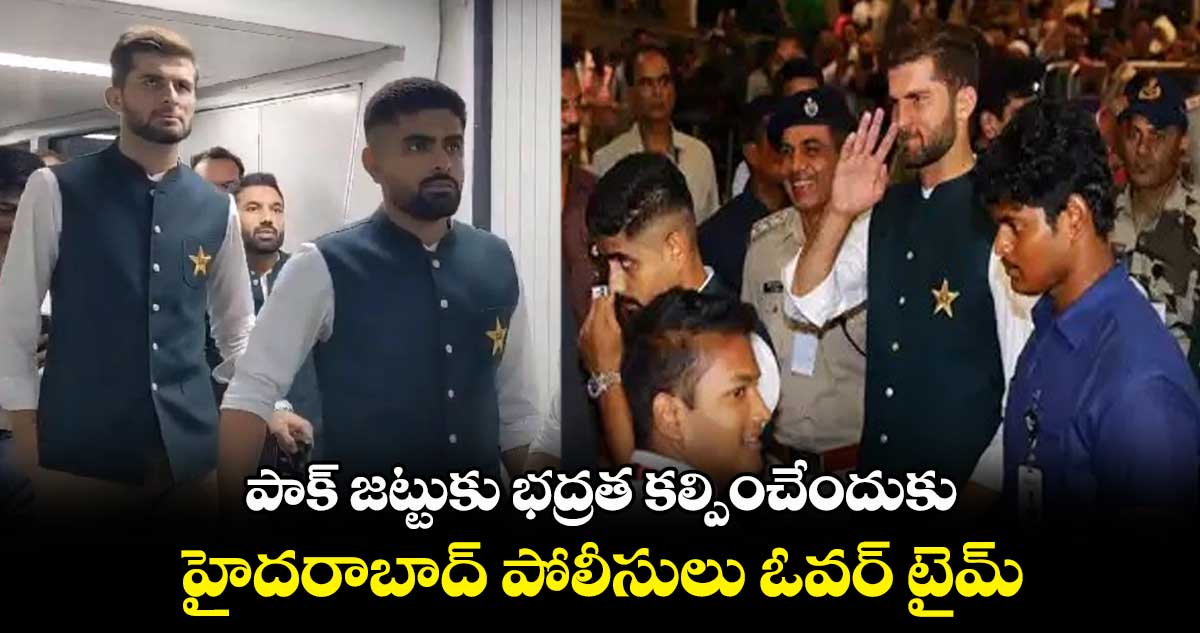 World Cup 2023: పాక్ జట్టుకు భద్రత కల్పించేందుకు హైదరాబాద్ పోలీసులు 'ఓవర్ టైమ్'