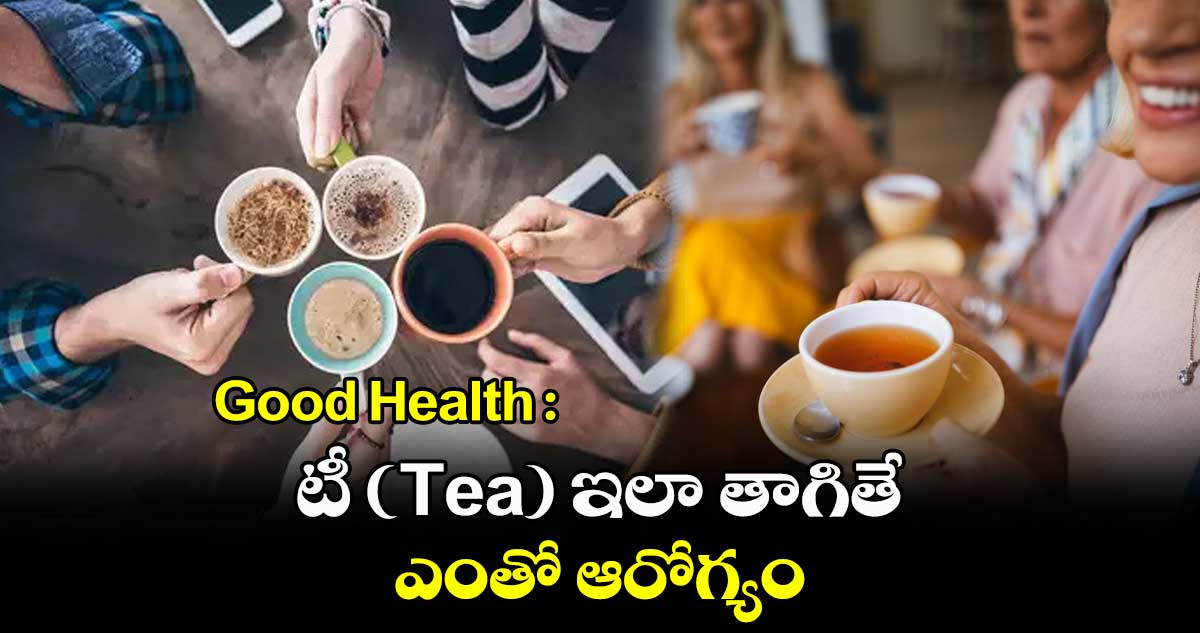 Good Health : టీ (Tea) ఇలా తాగితే ఎంతో ఆరోగ్యం