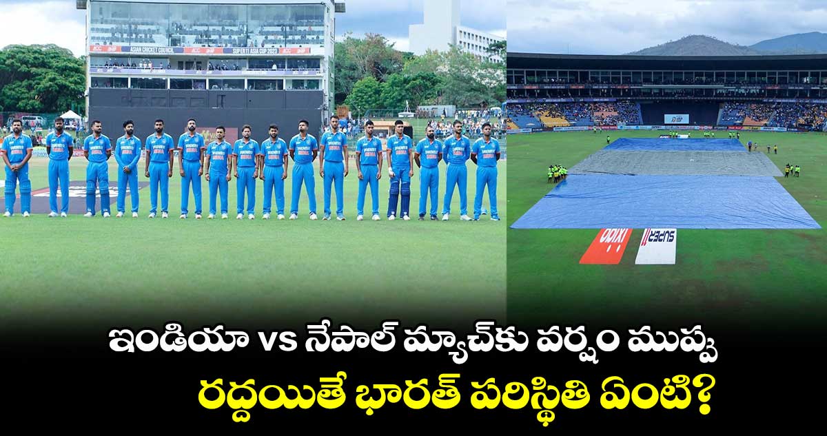 Asia Cup 2023: ఇండియా vs నేపాల్ మ్యాచ్‌కు వర్షం ముప్పు.. రద్దయితే భారత్ పరిస్థితి ఏంటి?