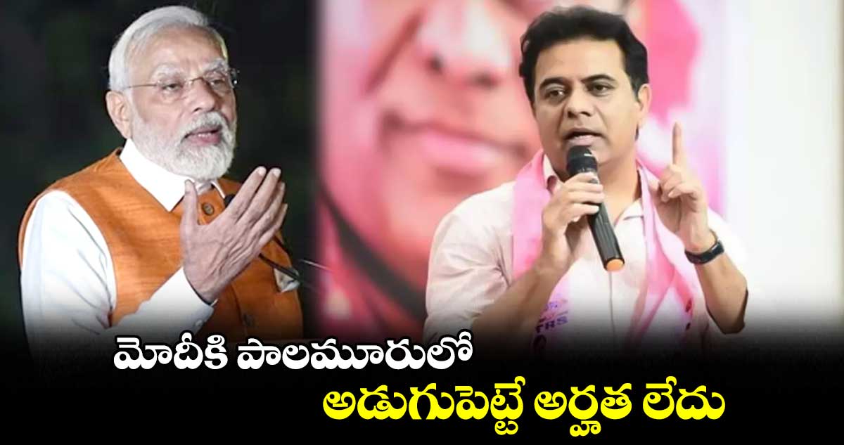 మోదీకి పాలమూరులో  అడుగుపెట్టే అర్హత లేదు : కేటీఆర్