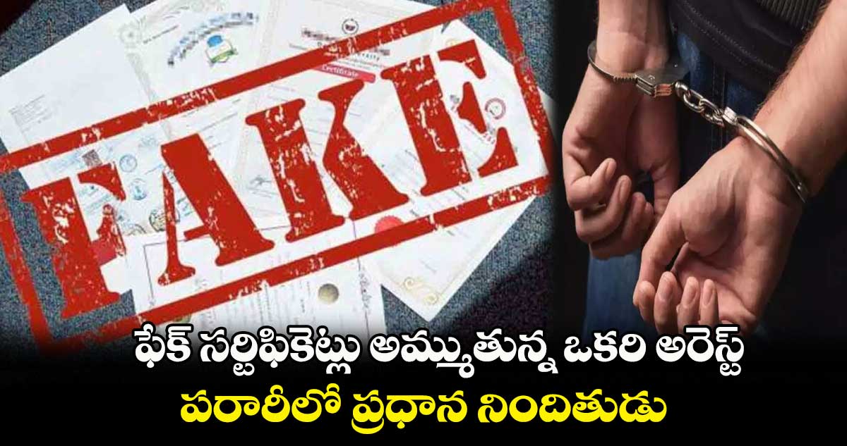 ఫేక్ సర్టిఫికెట్లు అమ్ముతున్న ఒకరి అరెస్ట్ .. పరారీలో ప్రధాన నిందితుడు