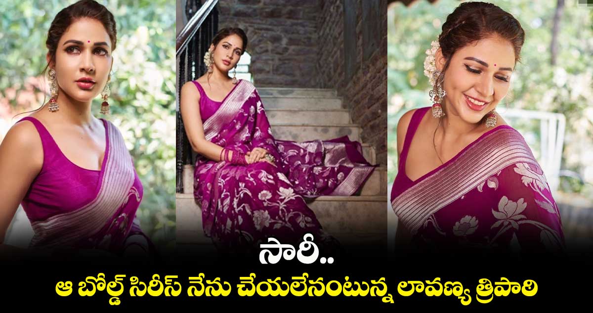సారీ.. ఆ బోల్డ్ సిరీస్ నేను చేయలేనంటున్న లావణ్య త్రిపాఠి