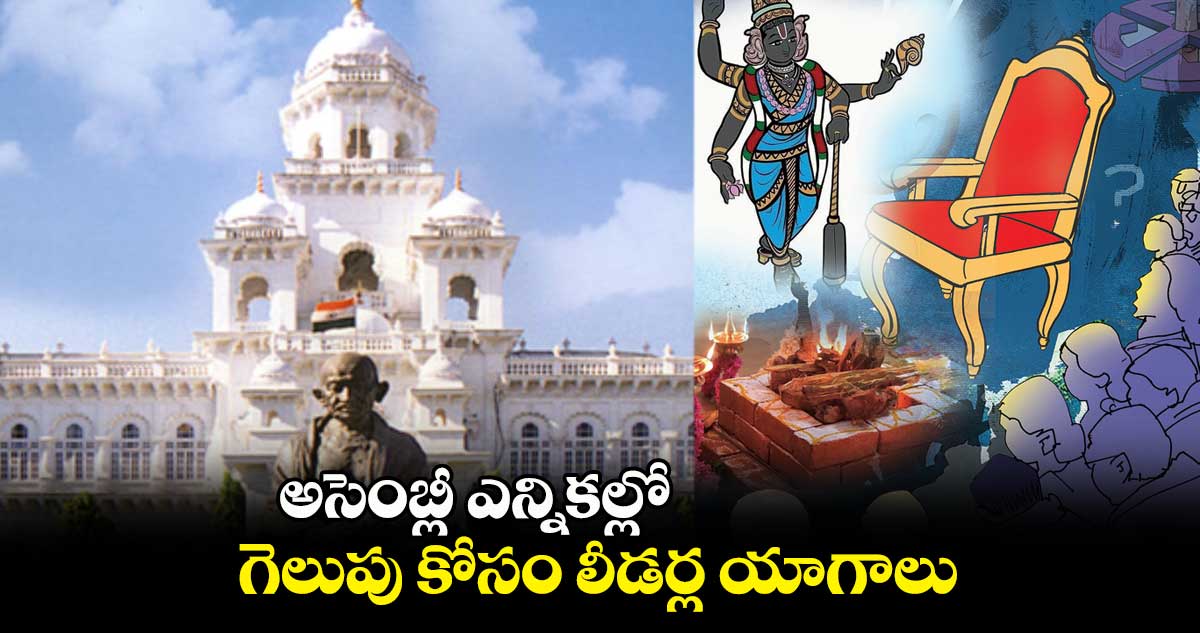 అసెంబ్లీ ఎన్నికల్లో గెలుపు కోసం లీడర్ల యాగాలు