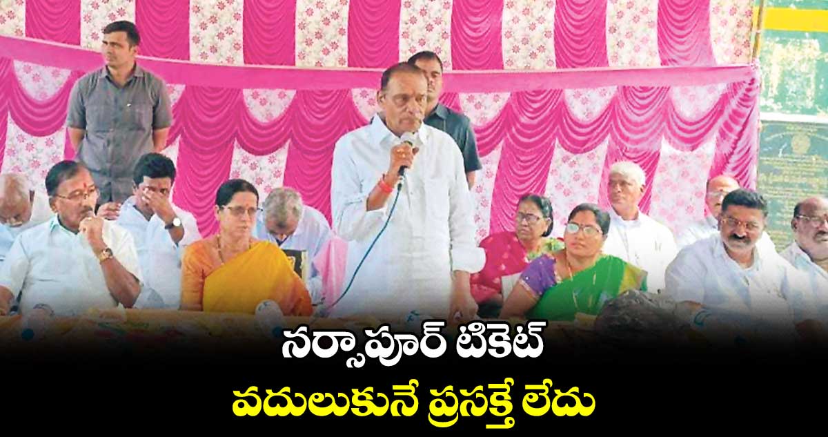 నర్సాపూర్ టికెట్..వదులుకునే ప్రసక్తే లేదు: మదన్ రెడ్డి