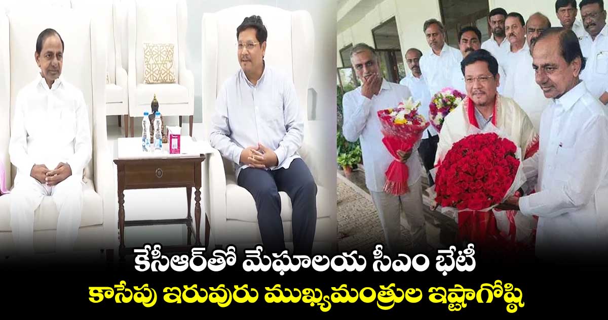 ప్రగతిభవన్⁬లో కేసీఆర్⁬తో మేఘాలయ సీఎం భేటీ