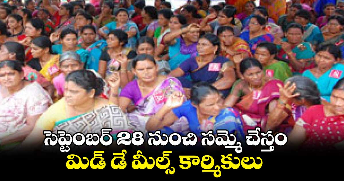 సెప్టెంబర్ 28 నుంచి సమ్మె చేస్తం.. మిడ్ డే మీల్స్ కార్మికులు