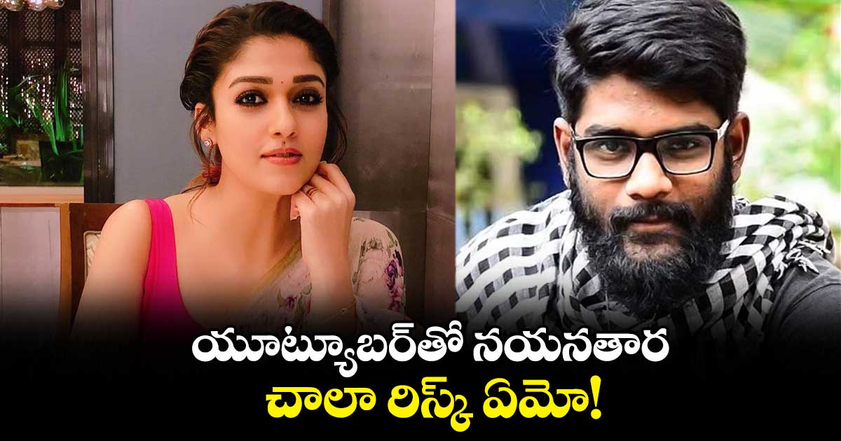 యూట్యూబర్తో నయనతార.. చాలా రిస్క్ ఏమో!