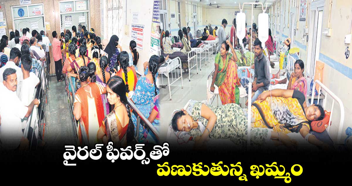 వైరల్​ ఫీవర్స్​తో వణుకుతున్న ఖమ్మం 