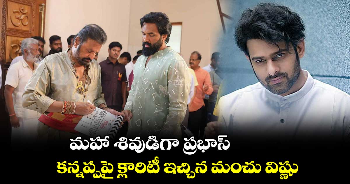 మహా శివుడిగా ప్రభాస్.. కన్నప్పపై క్లారిటీ ఇచ్చిన మంచు విష్ణు 