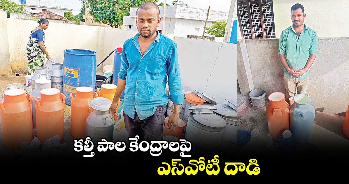 కల్తీ పాలు తయారు చేస్తున్న కేంద్రాలపై ఎస్వోటీ పోలీసులు దాడులు