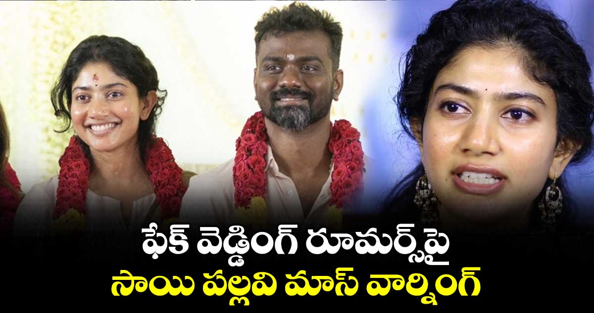 ఫేక్ వెడ్డింగ్ రూమర్స్‌పై.. సాయి పల్లవి మాస్ వార్నింగ్