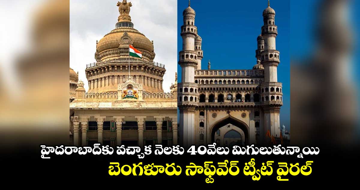 హైదరాబాద్కు వచ్చాక నెలకు 40వేలు మిగులుతున్నాయి... బెంగళూరు సాఫ్ట్వేర్ ట్వీట్ వైరల్