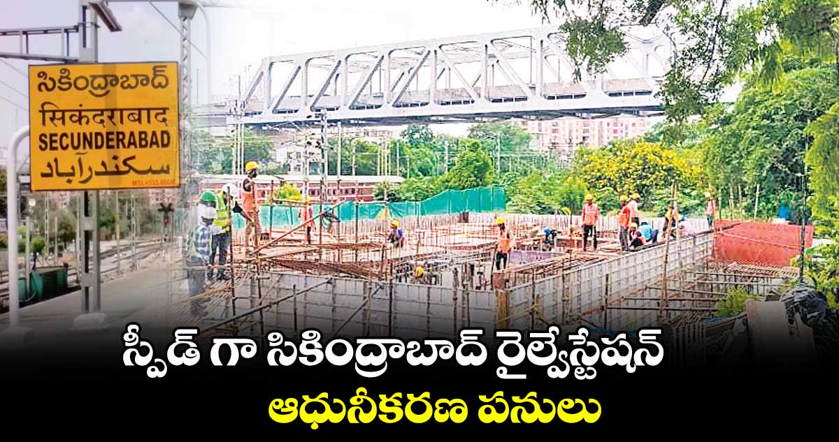 స్పీడ్ గా సికింద్రాబాద్ రైల్వేస్టేషన్ .. ఆధునీకరణ పనులు