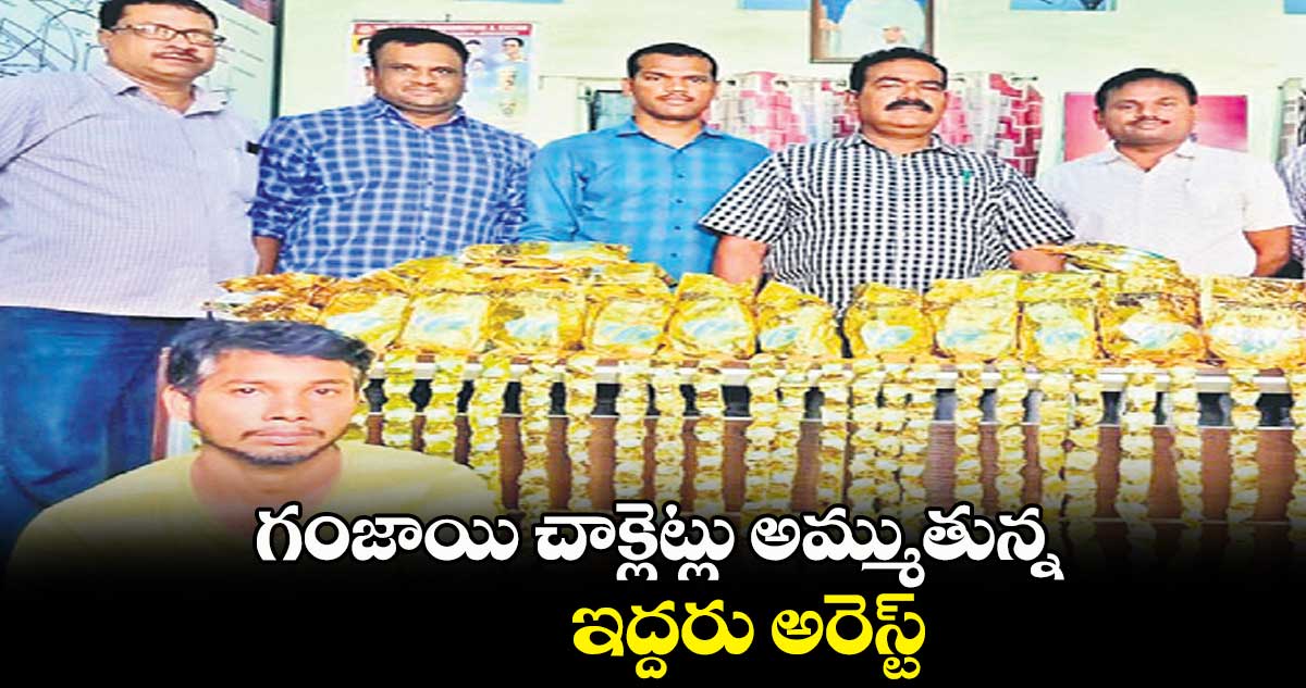 గంజాయి చాక్లెట్లు అమ్ముతున్న ఇద్దరు అరెస్ట్