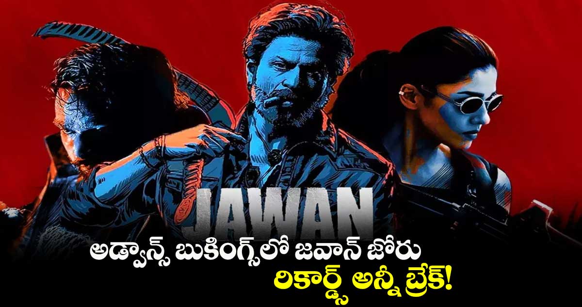 అడ్వాన్స్ బుకింగ్స్లో జవాన్ జోరు.. రికార్డ్స్ అన్నీ బ్రేక్!