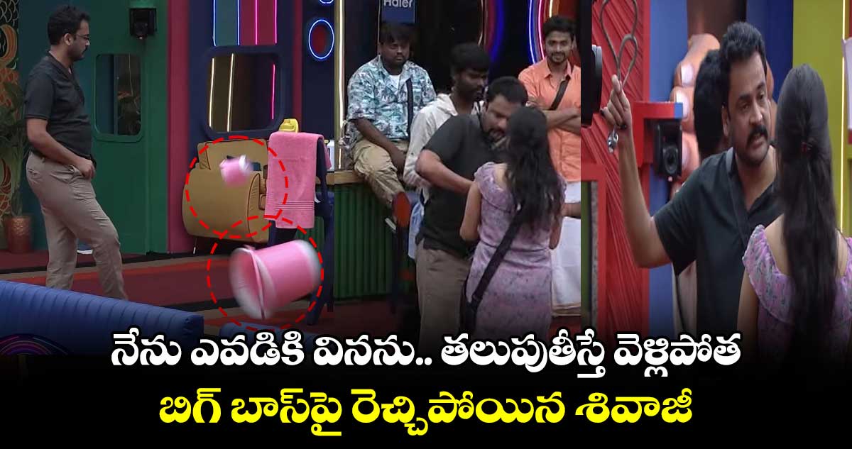 నేను ఎవడికి వినను.. తలుపుతీస్తే వెళ్లిపోత.. బిగ్ బాస్పై రెచ్చిపోయిన శివాజీ