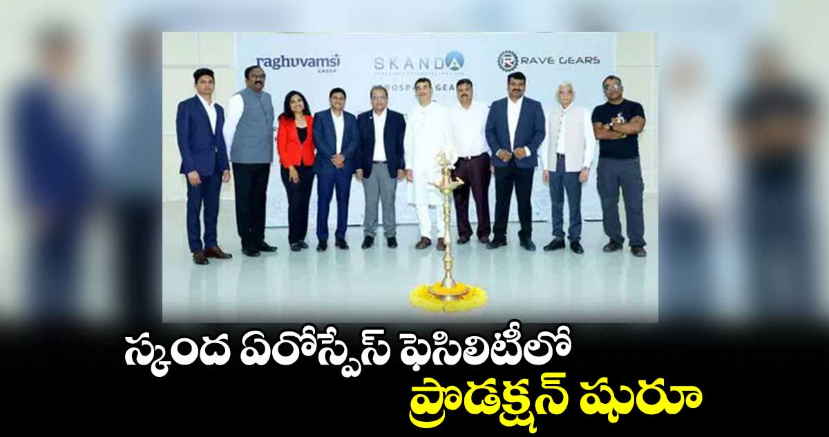 స్కంద ఏరోస్పేస్ ఫెసిలిటీలో ప్రొడక్షన్ షురూ