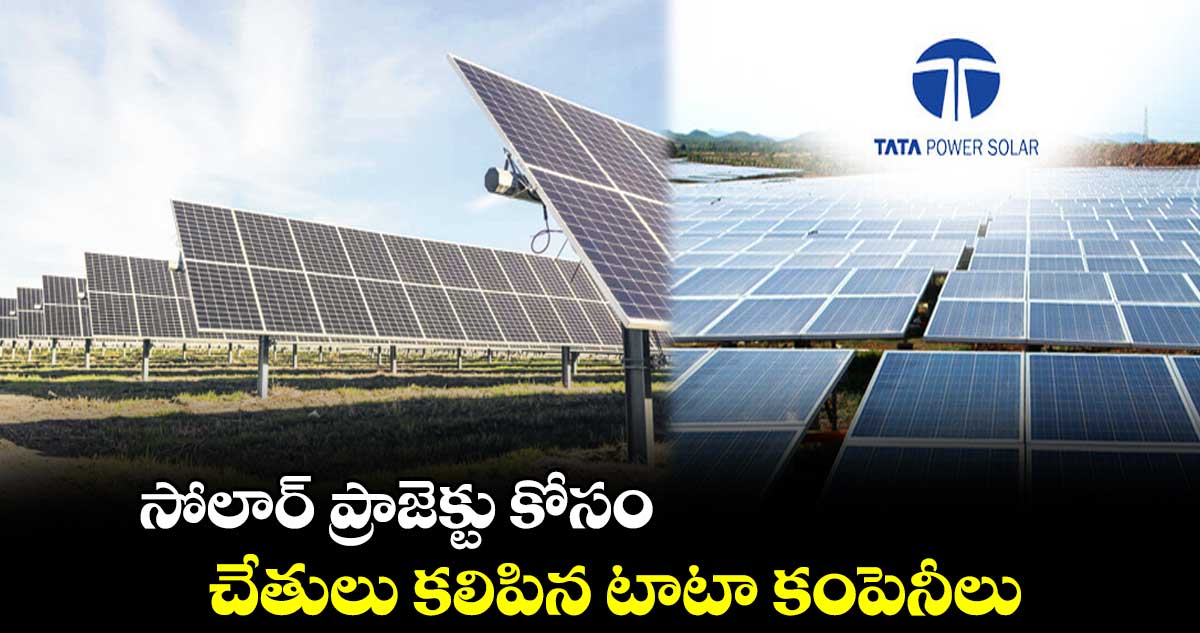 సోలార్ ప్రాజెక్టు కోసం చేతులు కలిపిన టాటా కంపెనీలు