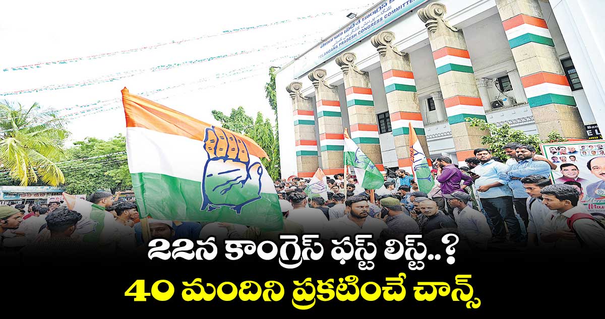 22న కాంగ్రెస్ ఫస్ట్ లిస్ట్..? 40 మందిని ప్రకటించే చాన్స్