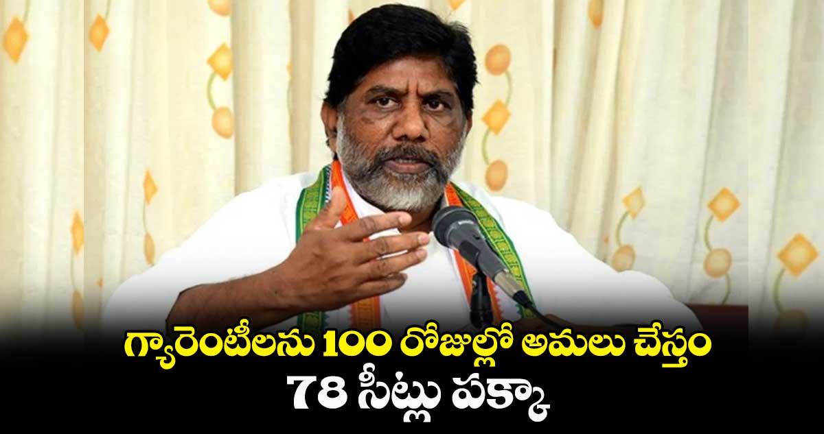  గ్యారెంటీలను 100 రోజుల్లో అమలు చేస్తం.. 78 సీట్లు పక్కా