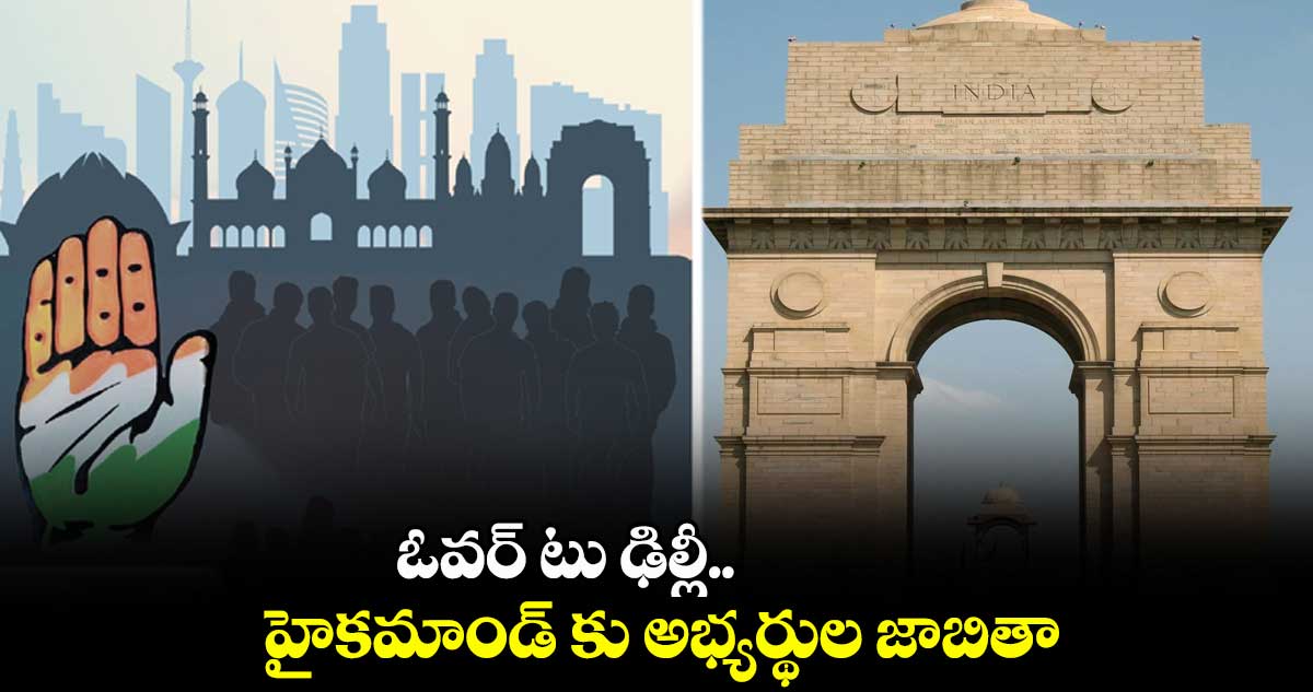 ఓవర్ టు ఢిల్లీ.. కాంగ్రెస్ హైకమాండ్ కు అభ్యర్థుల జాబితా