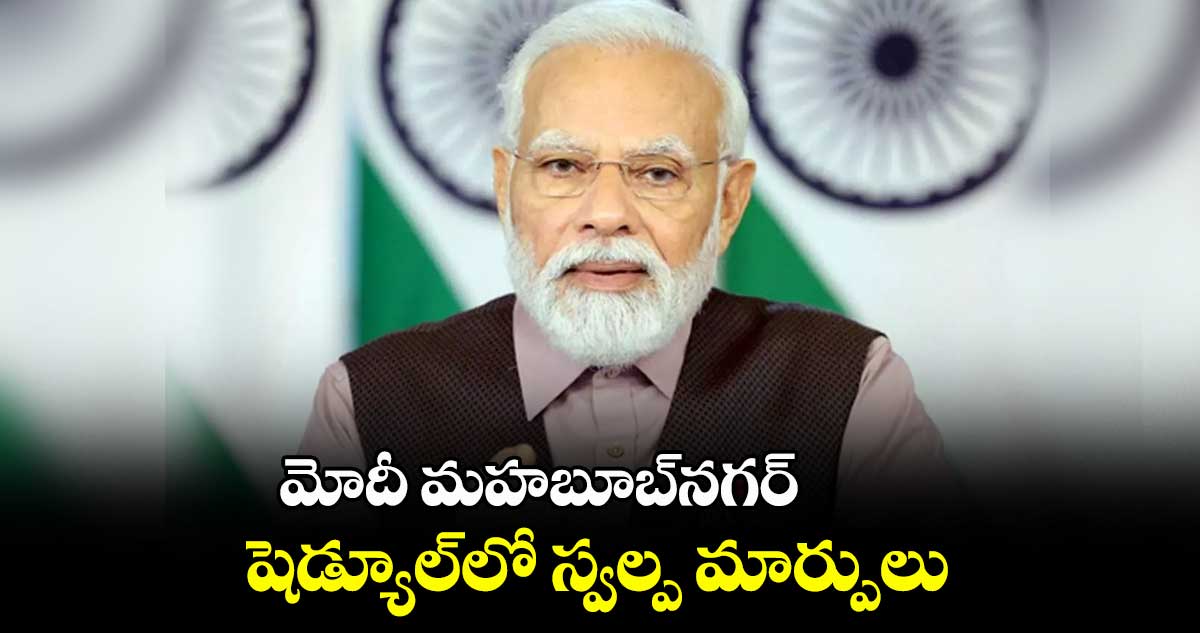మోదీ మహబూబ్నగర్ పర్యటనలో స్వల్ప మార్పులు