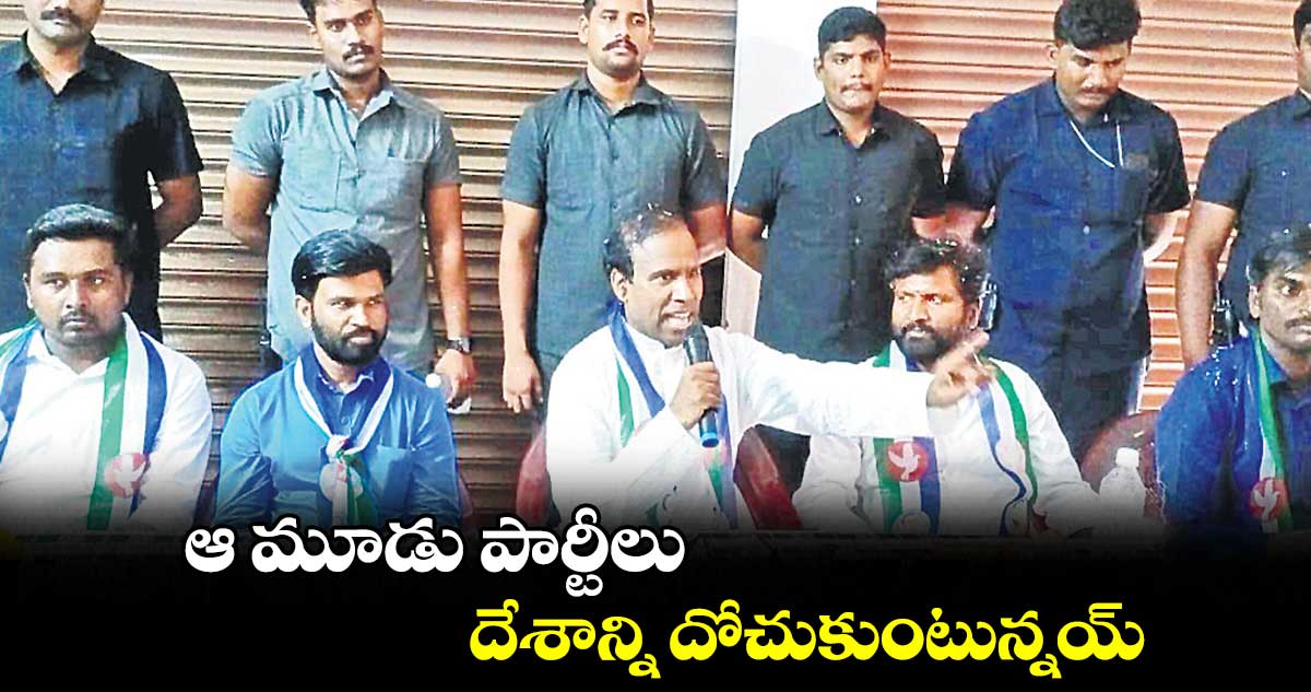 ఆ మూడు పార్టీలు ..దేశాన్ని దోచుకుంటున్నయ్ : కేఏ పాల్​