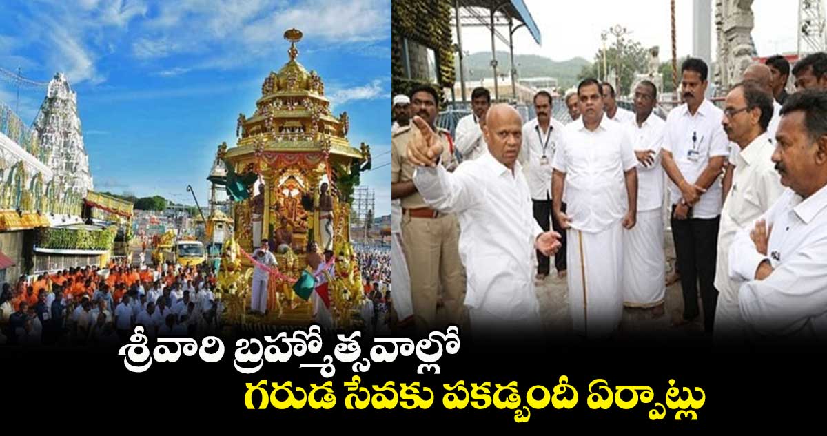 శ్రీవారి బ్రహ్మోత్సవాల్లో గ‌రుడ‌ సేవకు పకడ్బందీ ఏర్పాట్లు: ఈవో ధర్మారెడ్డి