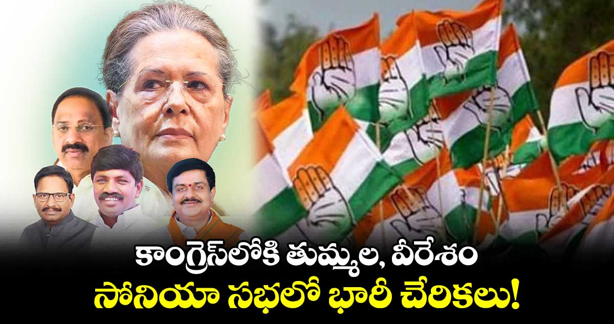 కాంగ్రెస్​లోకి తుమ్మల, వీరేశం.. సోనియా సభలో భారీ చేరికలు!