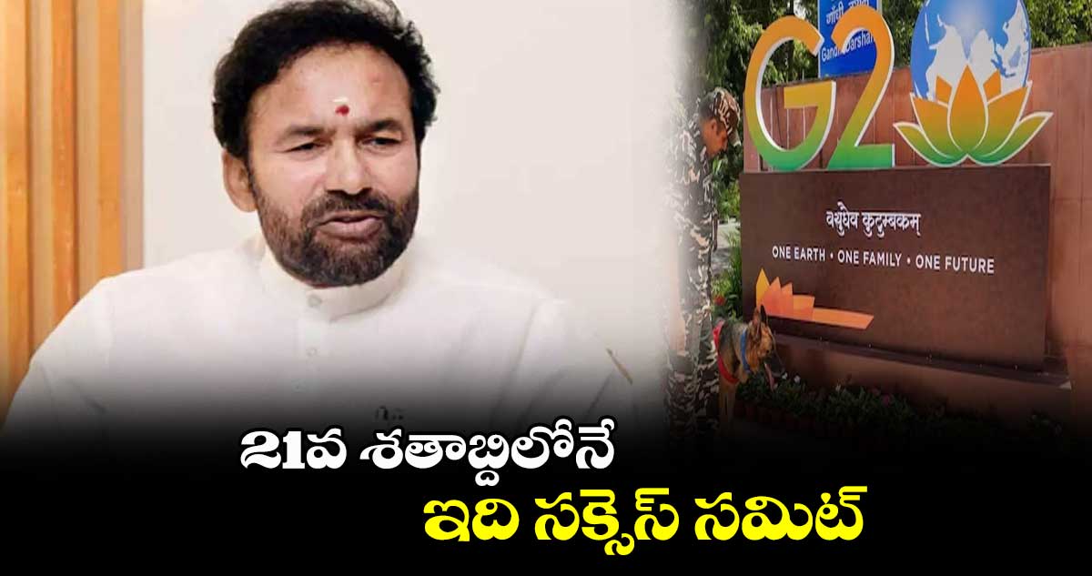 21వ శతాబ్దిలోనే ఇది సక్సెస్ సమిట్ :కేంద్ర మంత్రి కిషన్రెడ్డి