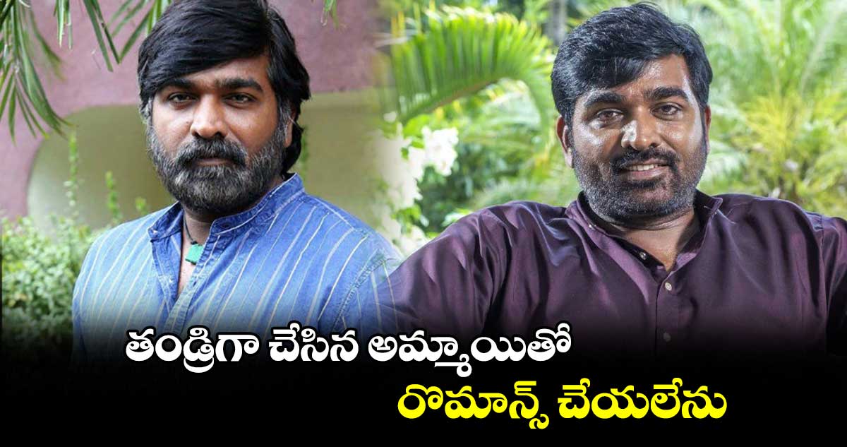 తండ్రిగా చేసిన అమ్మాయితో రొమాన్స్ చేయలేను: విజయ్ సేతుపతి