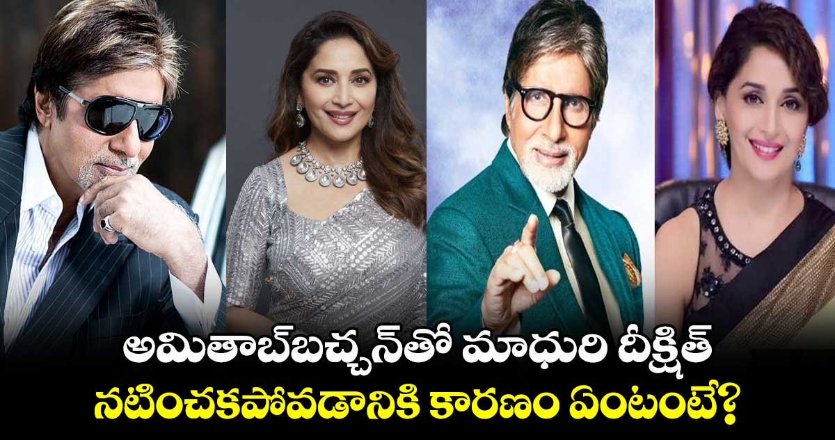 అమితాబ్​బచ్చన్⁭తో మాధురి దీక్షిత్ నటించకపోవడానికి కారణం ఏంటంటే?