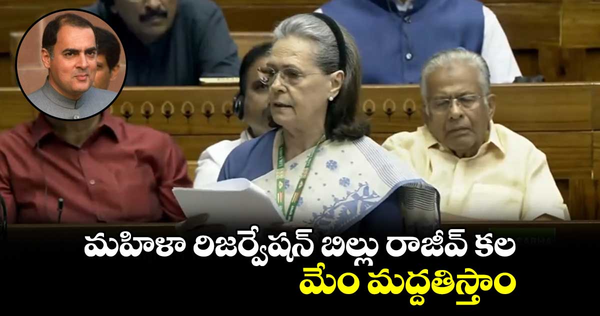 మహిళా రిజర్వేషన్ బిల్లు రాజీవ్ కల.. మేం మద్దతిస్తాం: సోనియా