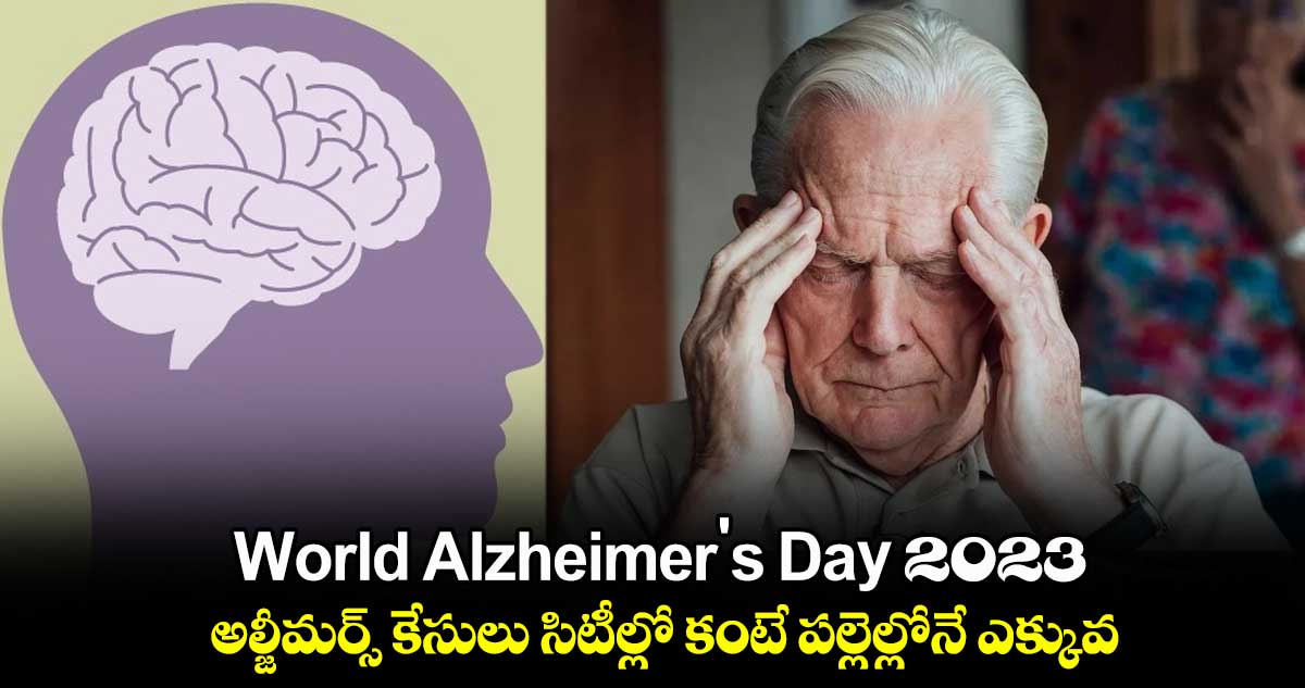 World Alzheimer's Day 2023 :  అల్జీమర్స్​ కేసులు సిటీల్లో కంటే పల్లెల్లోనే ఎక్కువ