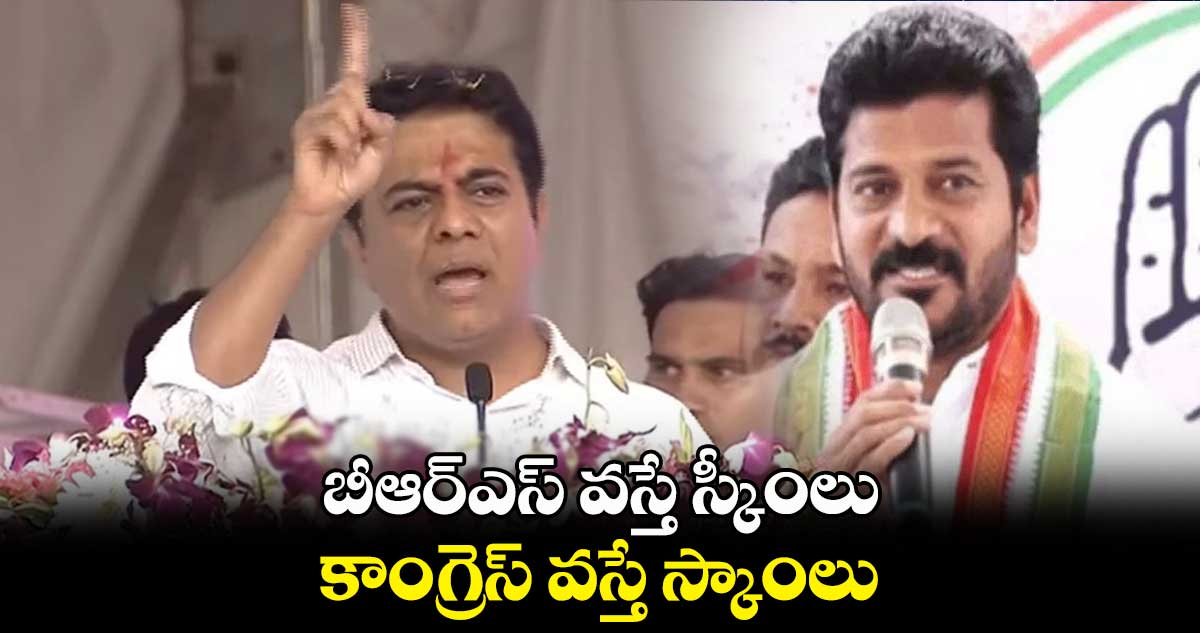 బీఆర్ఎస్ వస్తే స్కీంలు..కాంగ్రెస్ వస్తే స్కాంలు: కేటీఆర్