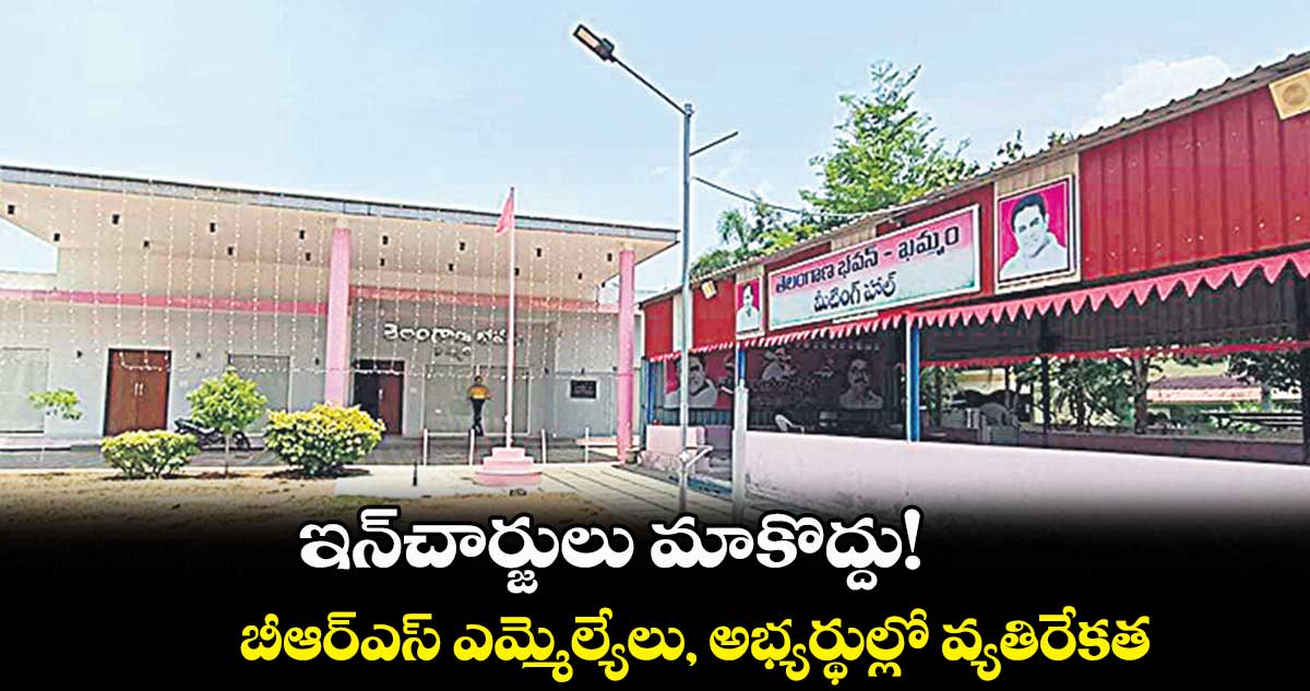 ఇన్చార్జులు మాకొద్దు!.. బీఆర్ఎస్ ఎమ్మెల్యేలు, అభ్యర్థుల్లో వ్యతిరేకత