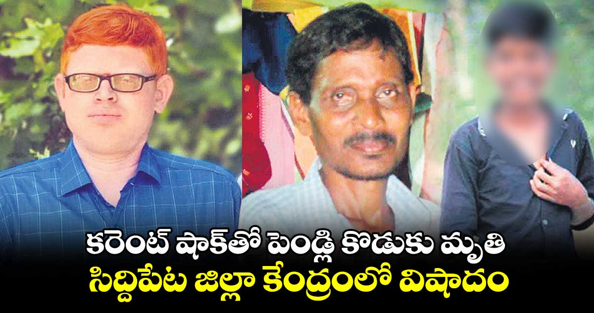 కరెంట్ ​షాక్​తో పెండ్లి కొడుకు మృతి.. సిద్దిపేట జిల్లా కేంద్రంలో విషాదం