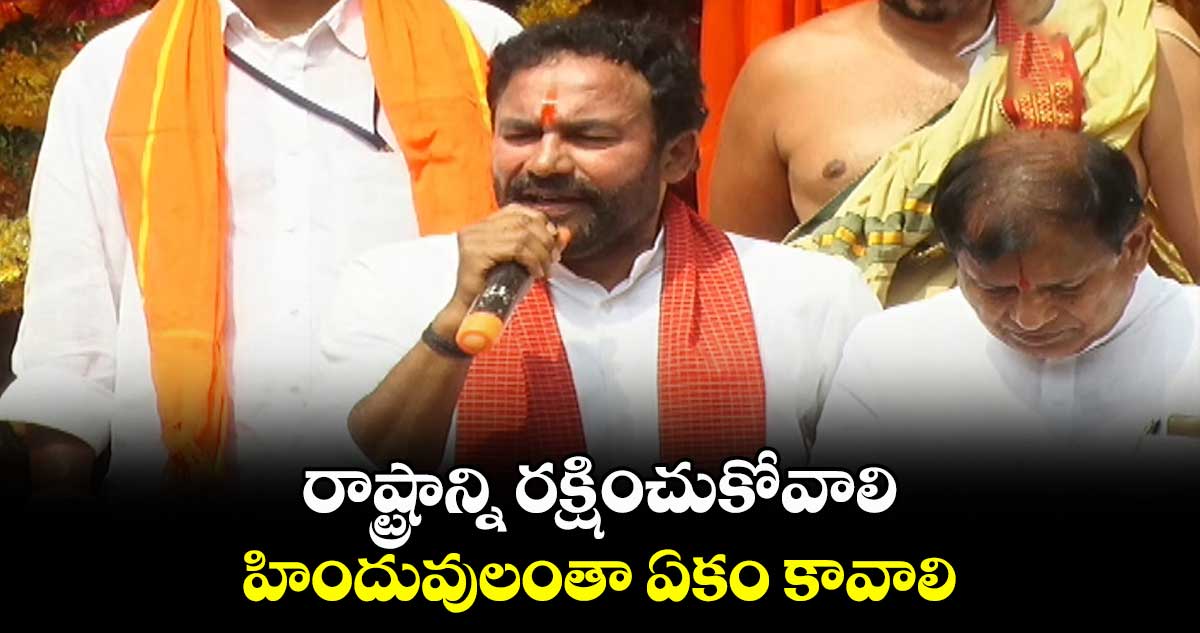 రాష్ట్రాన్ని రక్షించుకోవాలి.. హిందువులంతా ఏకం కావాలి: కిషన్ రెడ్డి