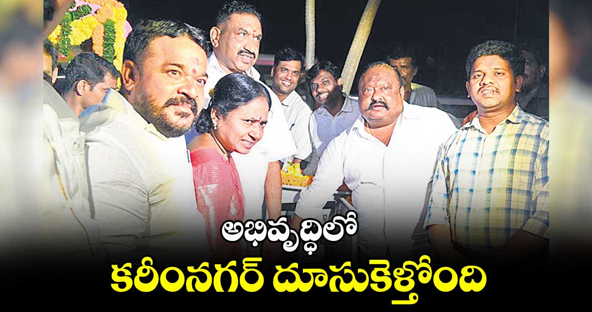 అభివృద్ధిలో కరీంనగర్ దూసుకెళ్తోంది : గంగుల కమలాకర్