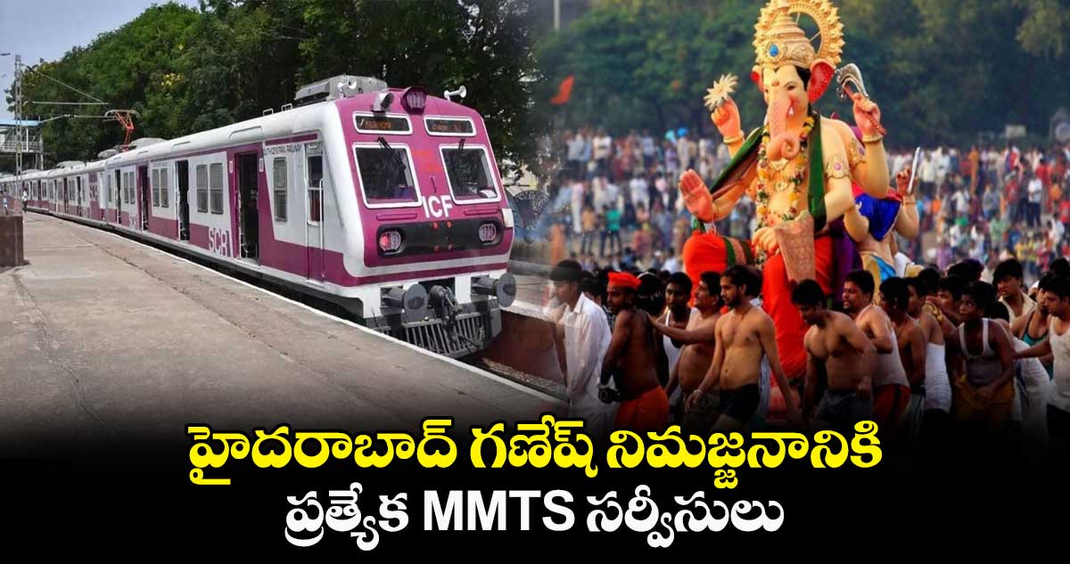 హైదరాబాద్ గణేష్ నిమజ్జనానికి ప్రత్యేక MMTS సర్వీసులు