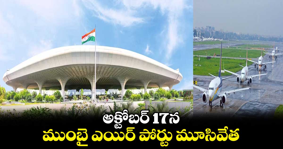 అక్టోబర్ 17న ముంబై ఎయిర్ పోర్టు మూసివేత