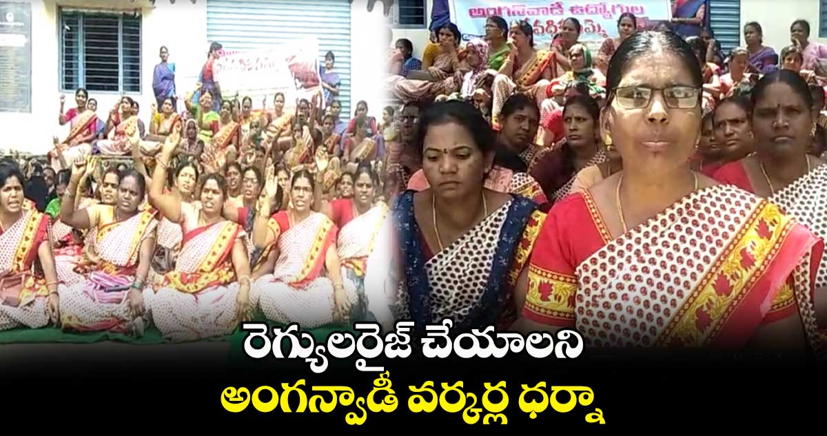 రెగ్యులరైజ్ చేయాలని అంగన్వాడీ వర్కర్ల ధర్నా