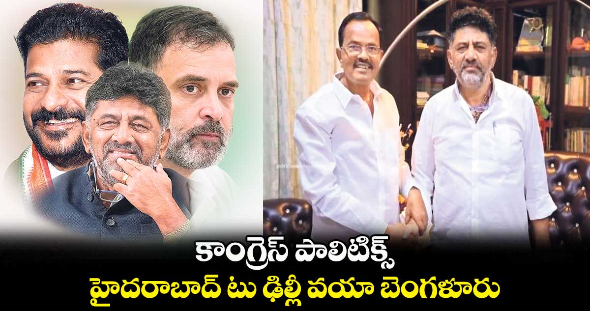 కాంగ్రెస్ పాలిటిక్స్..హైదరాబాద్​ టు ఢిల్లీ వయా బెంగళూరు​