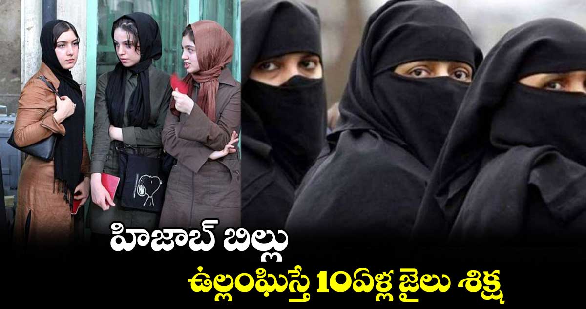 హిజాబ్ బిల్లు.. ఉల్లంఘిస్తే 10ఏళ్ల జైలు శిక్ష