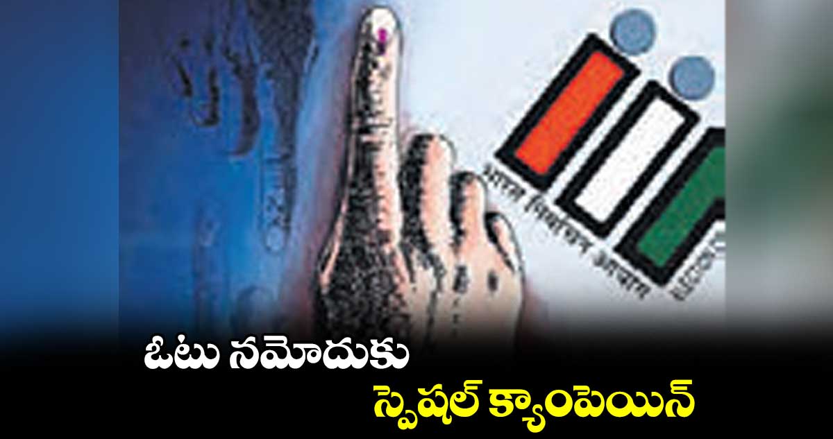 ఓటు నమోదుకు స్పెషల్ క్యాంపెయిన్ 